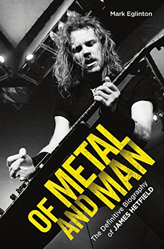 Of Metal And Man - The Definitive Biography of James Hetfield Book